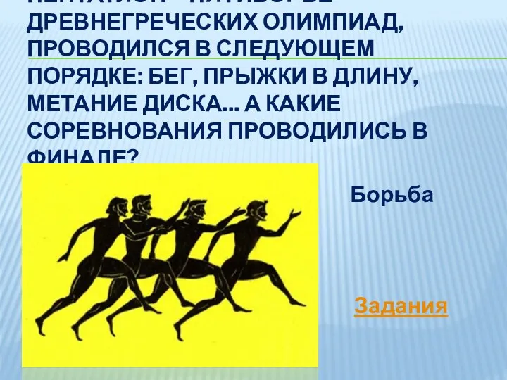 Пентатлон – пятиборье древнегреческих Олимпиад, проводился в следующем порядке: бег,