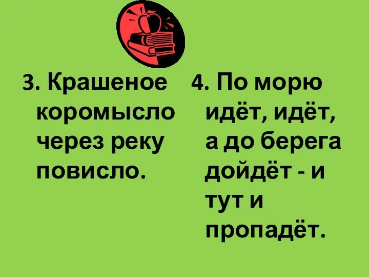 3. Крашеное коромысло через реку повисло. 4. По морю идёт,