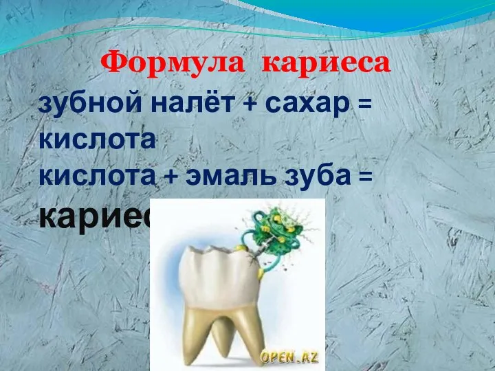 зубной налёт + сахар = кислота кислота + эмаль зуба = кариес Формула кариеса