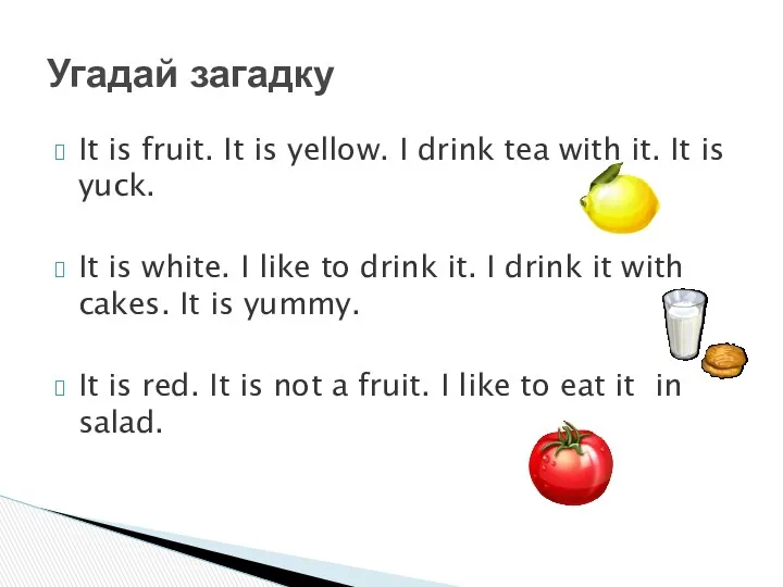 It is fruit. It is yellow. I drink tea with