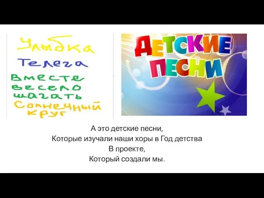 А это детские песни, Которые изучали наши хоры в Год детства В проекте, Который создали мы.