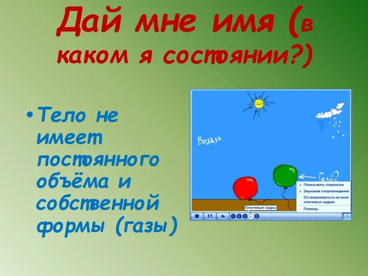 Дай мне имя (в каком я состоянии?) Тело не имеет постоянного объёма и собственной формы (газы)