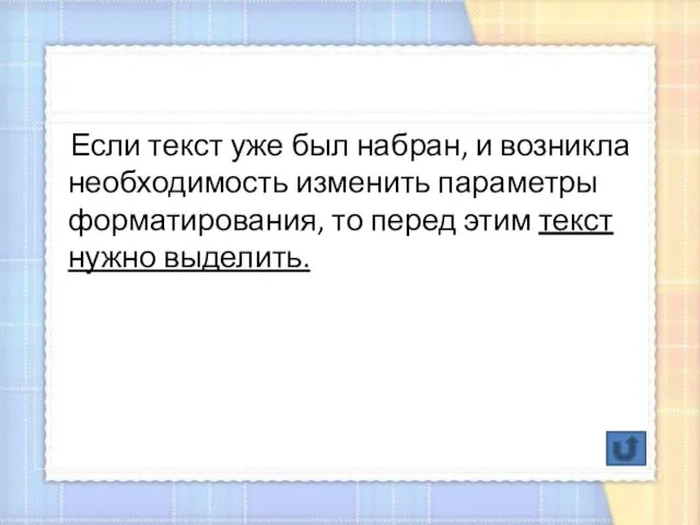 Если текст уже был набран, и возникла необходимость изменить параметры форматирования, то перед