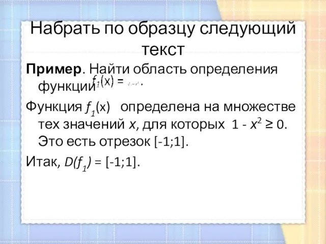 Набрать по образцу следующий текст Пример. Найти область определения функции Функция f1(x) определена