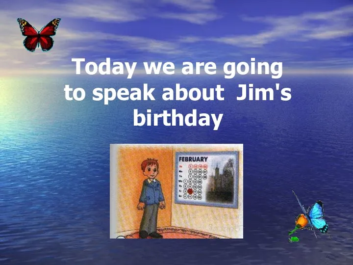 Today we are going to speak about Jim's birthday