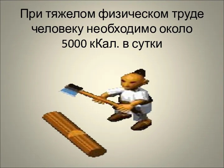 При тяжелом физическом труде человеку необходимо около 5000 кКал. в сутки