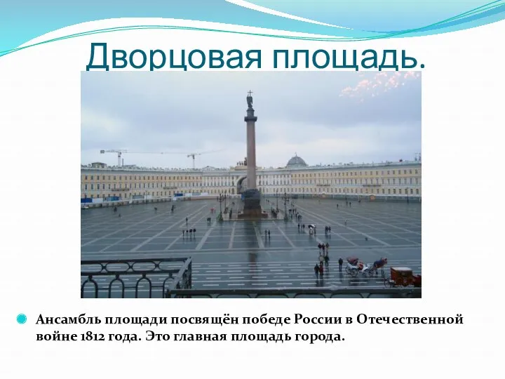 Дворцовая площадь. Ансамбль площади посвящён победе России в Отечественной войне 1812 года. Это главная площадь города.