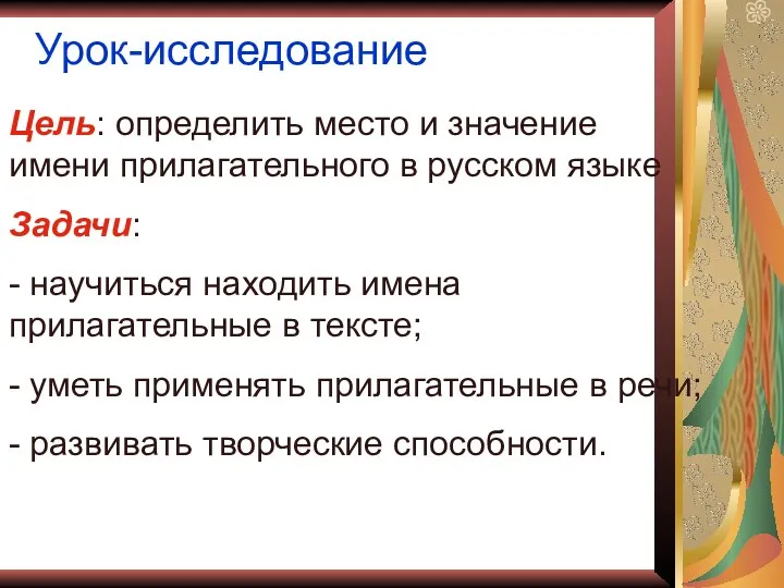 Урок-исследование Цель: определить место и значение имени прилагательного в русском