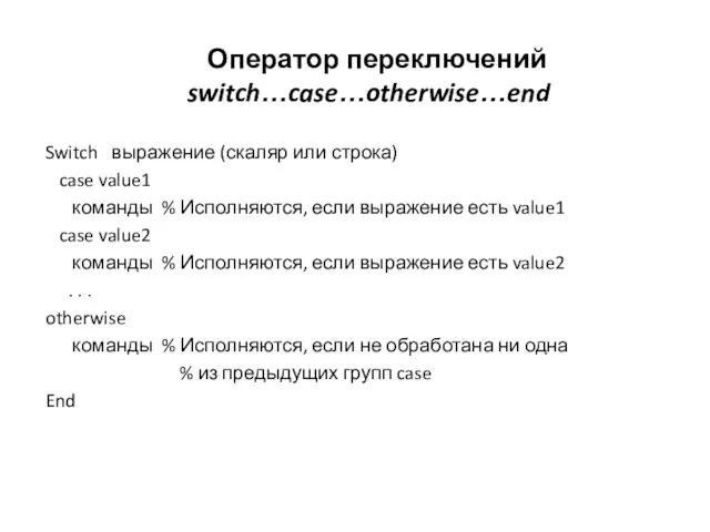 Оператор переключений switch…case…otherwise…end Switch выражение (скаляр или строка) case value1