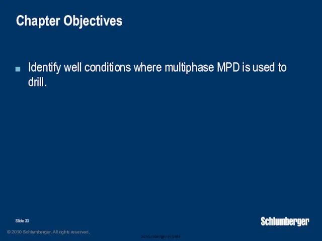 Chapter Objectives Identify well conditions where multiphase MPD is used to drill. Slide