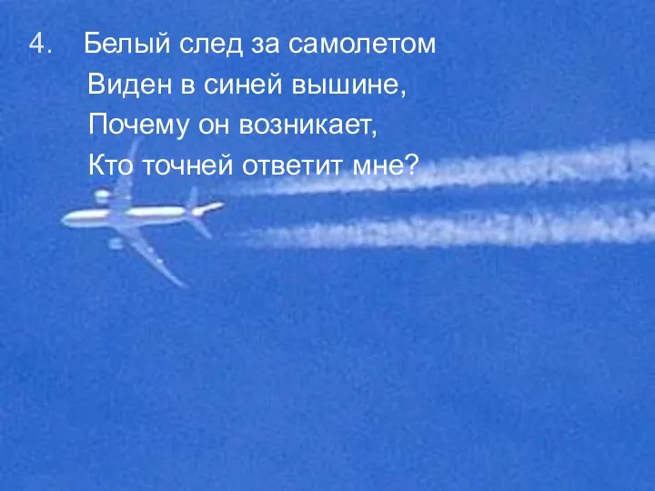 Белый след за самолетом Виден в синей вышине, Почему он возникает, Кто точней ответит мне?