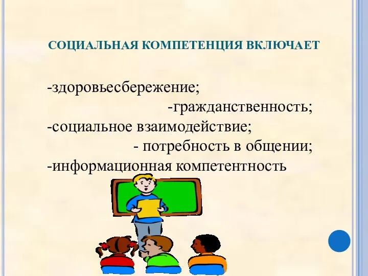 СОЦИАЛЬНАЯ КОМПЕТЕНЦИЯ ВКЛЮЧАЕТ здоровьесбережение; гражданственность; социальное взаимодействие; потребность в общении; информационная компетентность