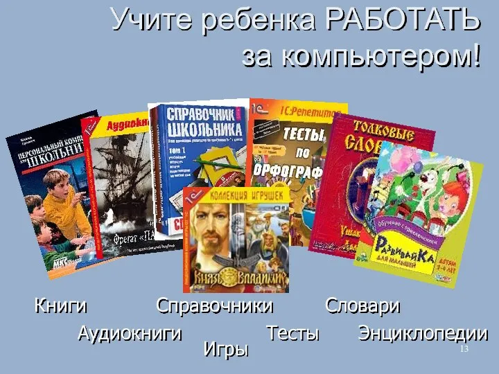 Учите ребенка РАБОТАТЬ за компьютером! Книги Словари Справочники Тесты Аудиокниги Игры Энциклопедии