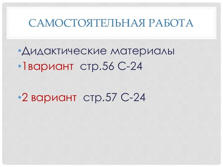 Самостоятельная работа Дидактические материалы 1вариант стр.56 С-24 2 вариант стр.57 С-24