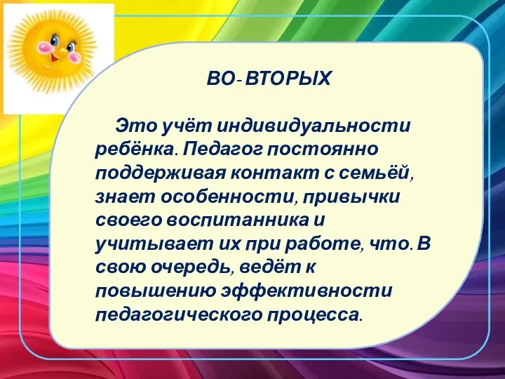 ВО- ВТОРЫХ Это учёт индивидуальности ребёнка. Педагог постоянно поддерживая контакт