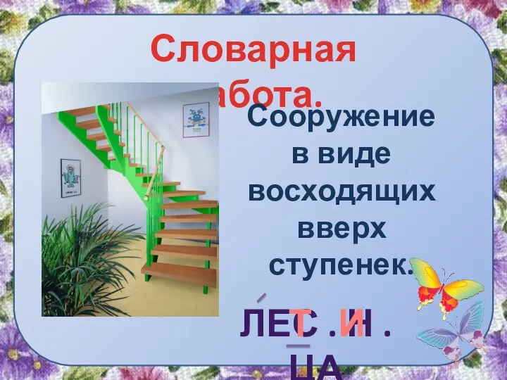 Словарная работа. Сооружение в виде восходящих вверх ступенек. Лес . Н . ца Т И