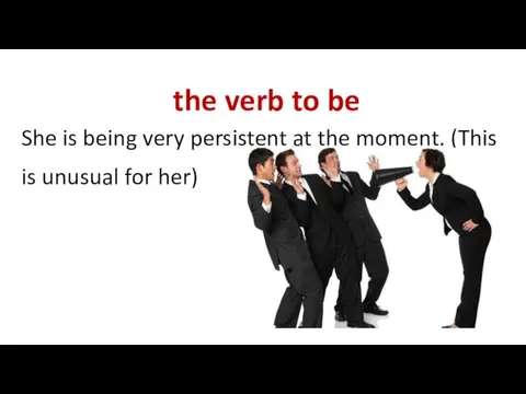 the verb to be She is being very persistent at