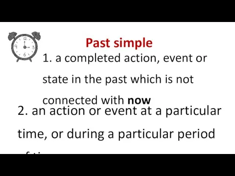 Past simple 1. a completed action, event or state in