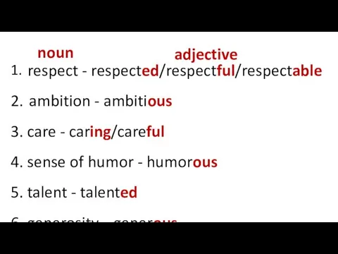 noun adjective 1. respect - respected/respectful/respectable 2. ambition - ambitious