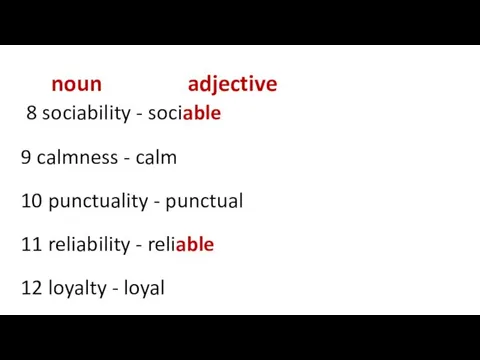 noun adjective 8 sociability - sociable 9 calmness - calm