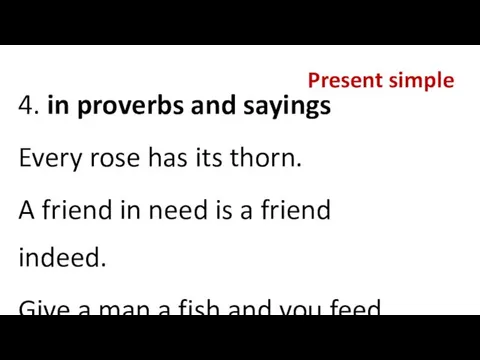 Present simple 4. in proverbs and sayings Every rose has