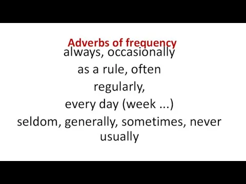 Adverbs of frequency always, occasionally as a rule, often regularly,