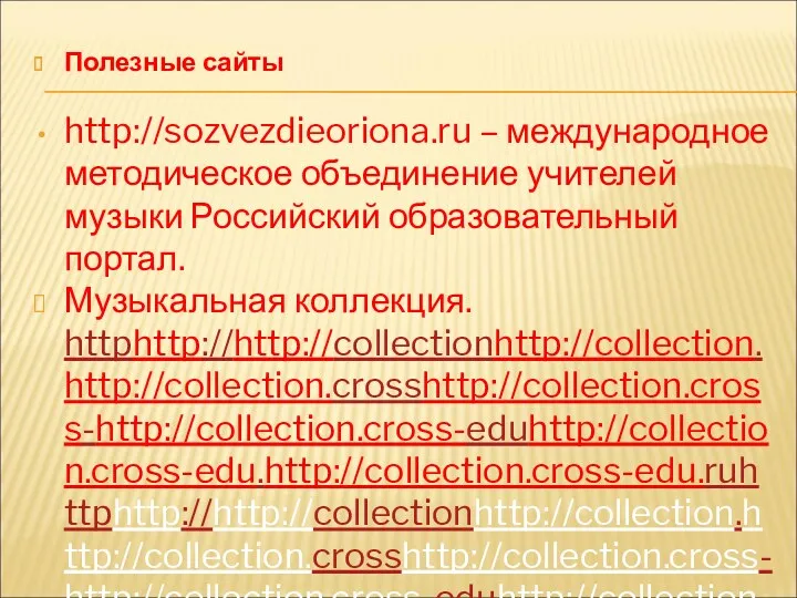 Полезные сайты http://sozvezdieoriona.ru – международное методическое объединение учителей музыки Российский образовательный портал. Музыкальная коллекция. httphttp://http://collectionhttp://collection.http://collection.crosshttp://collection.cross-http://collection.cross-eduhttp://collection.cross-edu.http://collection.cross-edu.ruhttphttp://http://collectionhttp://collection.http://collection.crosshttp://collection.cross-http://collection.cross-eduhttp://collection.cross-edu.http://collection.cross-edu.ru/
