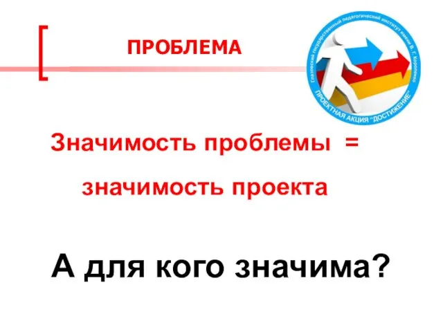 Значимость проблемы = значимость проекта ПРОБЛЕМА А для кого значима?