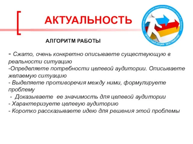 АКТУАЛЬНОСТЬ - Сжато, очень конкретно описываете существующую в реальности ситуацию -Определяете потребности целевой