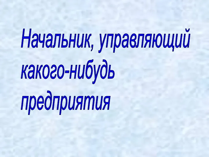 Начальник, управляющий какого-нибудь предприятия