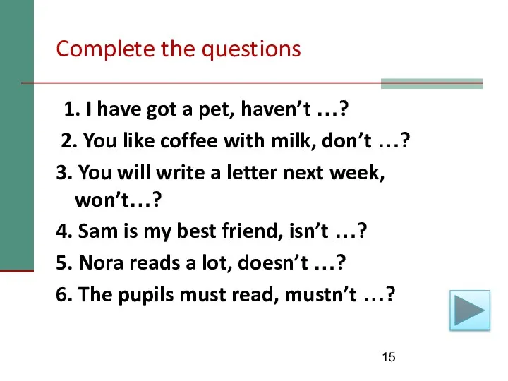 Complete the questions 1. I have got a pet, haven’t