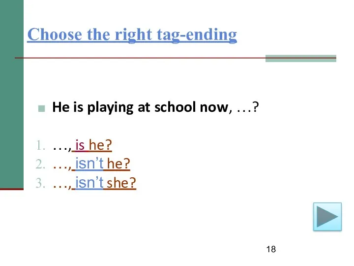 Choose the right tag-ending He is playing at school now,