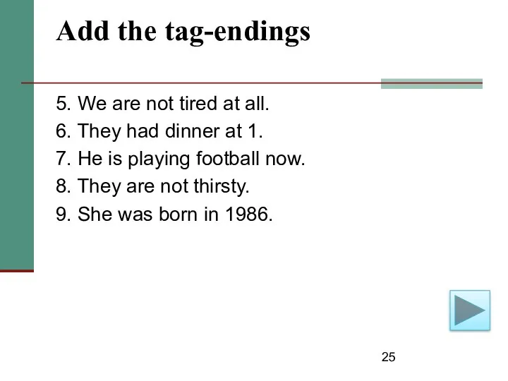 Add the tag-endings 5. We are not tired at all.