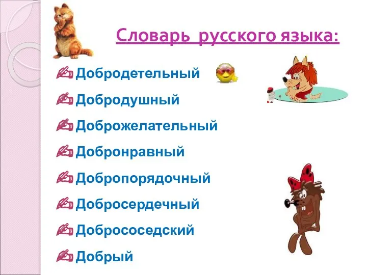 Словарь русского языка: Добродетельный Добродушный Доброжелательный Добронравный Добропорядочный Добросердечный Добрососедский Добрый Добряк