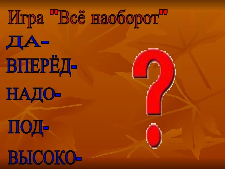 Игра "Всё наоборот" ДА- ВПЕРЁД- НАДО- ПОД- ВЫСОКО-