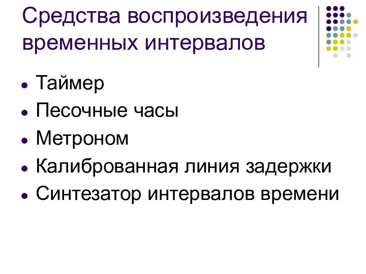 Средства воспроизведения временных интервалов Таймер Песочные часы Метроном Калиброванная линия задержки Синтезатор интервалов времени