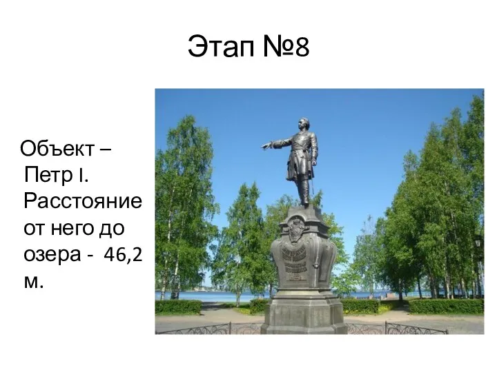 Этап №8 Объект – Петр I. Расстояние от него до озера - 46,2 м.