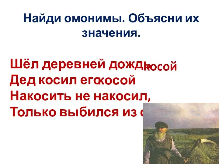 Найди омонимы. Объясни их значения. Шёл деревней дождь Дед косил