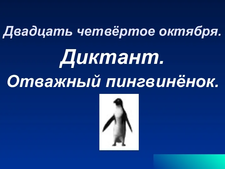 Двадцать четвёртое октября. Диктант. Отважный пингвинёнок.