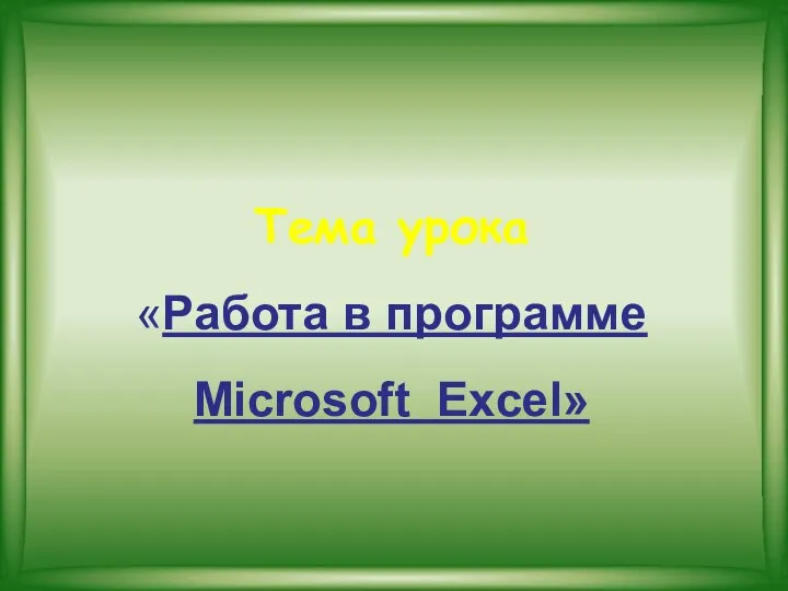 Тема урока «Работа в программе Microsoft Excel»