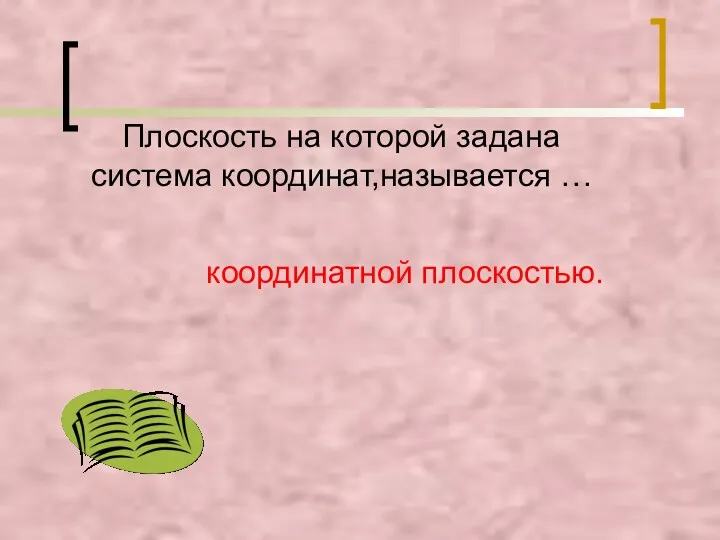 Плоскость на которой задана система координат,называется … координатной плоскостью.