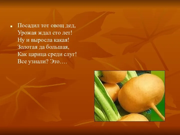 Посадил тот овощ дед, Урожая ждал сто лет! Ну и