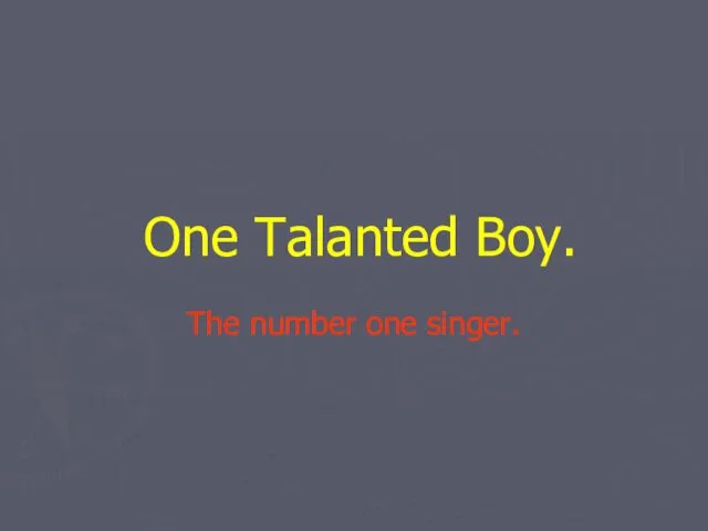 One Talanted Boy. The number one singer