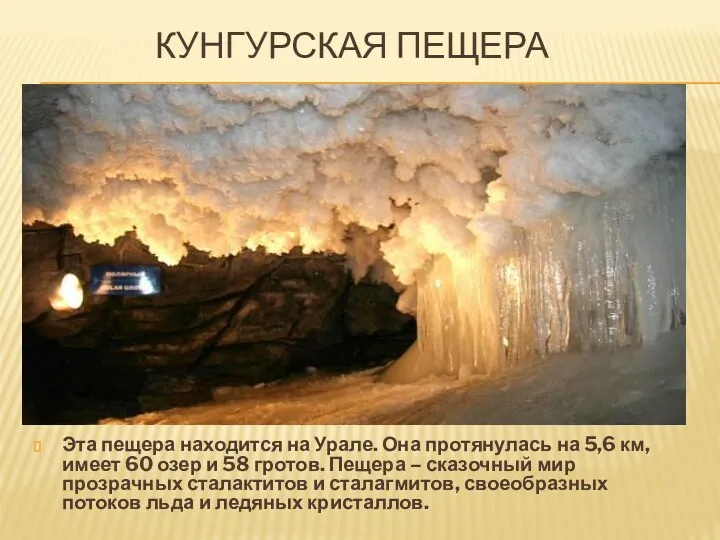 Кунгурская пещера Эта пещера находится на Урале. Она протянулась на 5,6 км, имеет