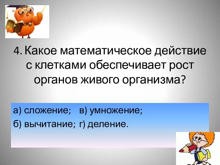 4. Какое математическое действие с клетками обеспечивает рост органов живого