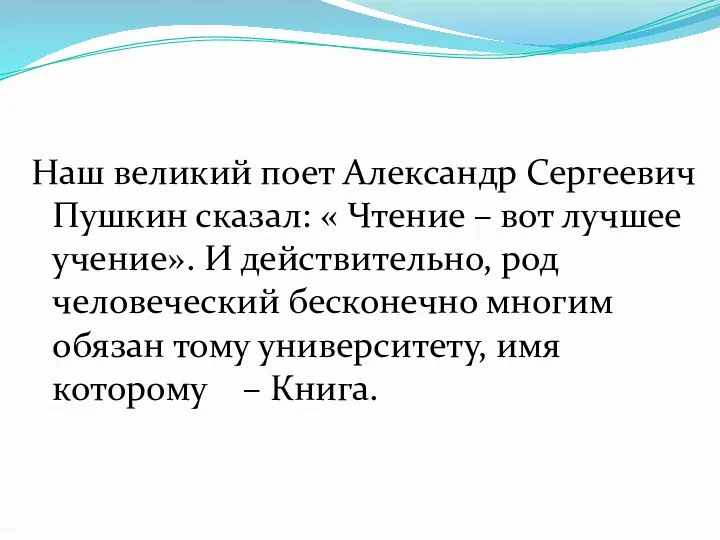 Наш великий поет Александр Сергеевич Пушкин сказал: « Чтение –