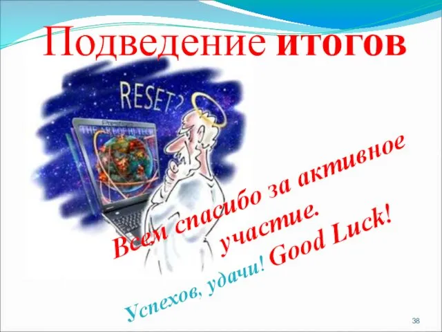 Подведение итогов Всем спасибо за активное участие. Успехов, удачи! Good Luck!