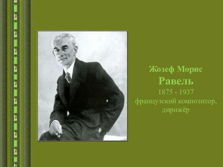 Жозеф Морис Равель 1875 - 1937 французский композитор, дирижёр