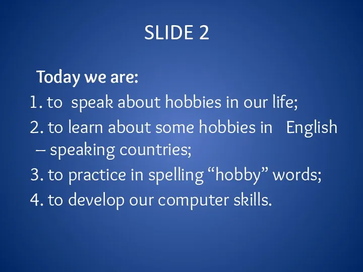SLIDE 2 Today we are: 1. to speak about hobbies