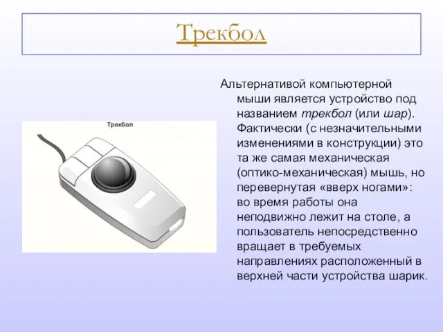 Трекбол Альтернативой компьютерной мыши является устройство под названием трекбол (или